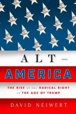 Alt America The Rise of the Radical Right in the Age of Trump