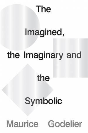 The Imagined, The Imaginary And The Symbolic by Marice Godelier