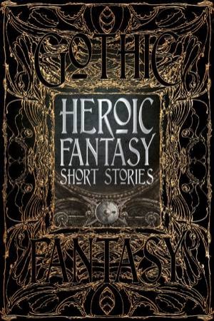 Flame Tree Classics: Heroic Fantasy Short Stories by Various