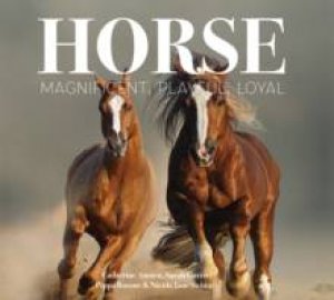 Horse: Magnificent, Playful, Loyal by Catherine Austen, Pippa Roome & Nicola Jane Swinney
