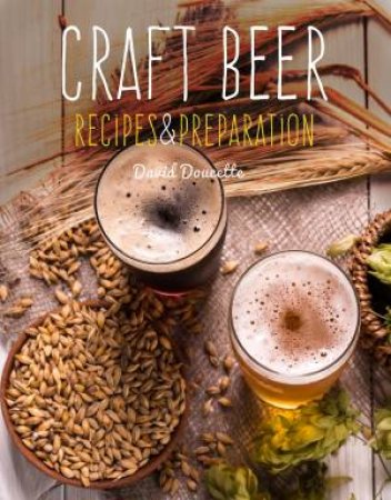 Craft Beer: Recipes & Preparation by David Doucette