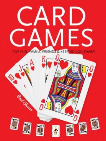 Card Games: Fun, Family, Friends & Keeping You Sharp by Paul Chaser