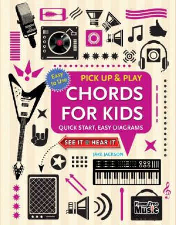 Chords For Kids: Quick Start, Easy Diagrams by Jake Jackson