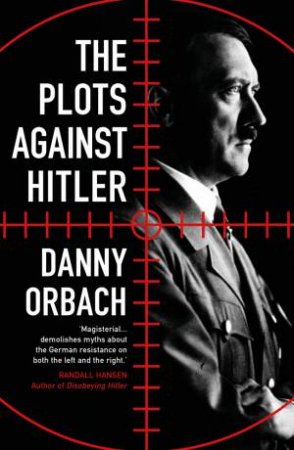 The Plots Against Hitler by Danny Orbach