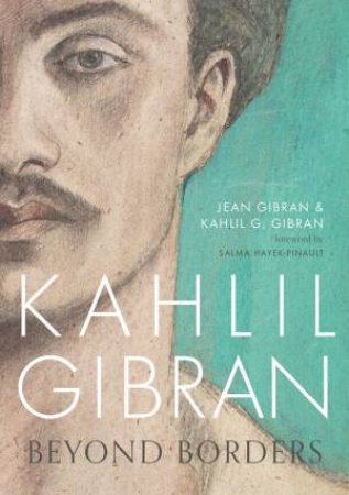 Kahlil Gibran: Beyond Borders by Jean Gibran
