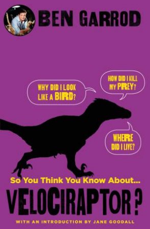 So You Think You Know About Velociraptor? by Ben Garrod