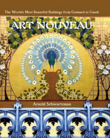Art Nouveau: The World's Most Beautiful Buildings from Guimard to Gaudi by ARNOLD SCHWARTZMAN