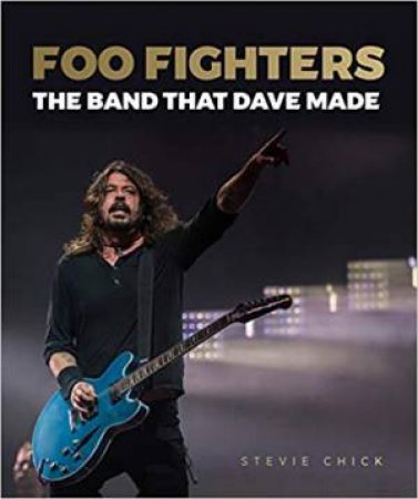 Foo Fighters: The Band That Dave Made by Stevie Chick