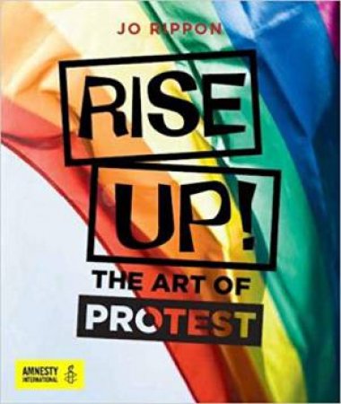 Rise Up! The Art Of Protest by Jo Rippon
