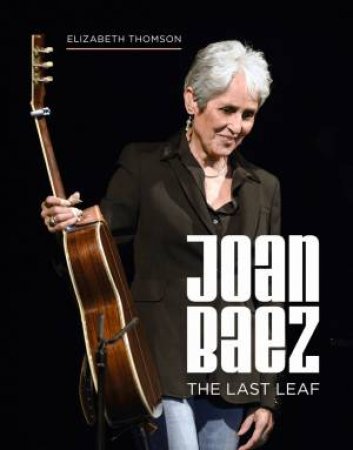 Joan Baez: The Last Leaf by Elizabeth Thomson