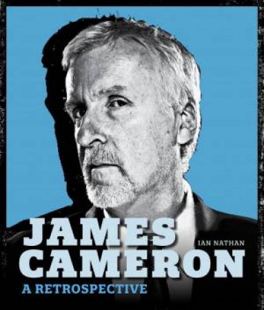 James Cameron: A Retrospective by Ian Nathan