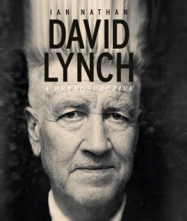 David Lynch: A Retrospective by IAN NATHAN