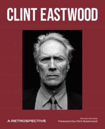 Clint Eastwood: A Retrospective by Richard Schickel & Clint Eastwood