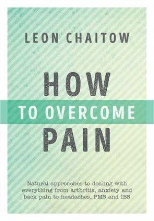 How To Overcome Pain by Leon Chaitow