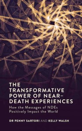 The Transformative Powers Of Near-Death Experiences by Penny Sartori & Kelly Walsh