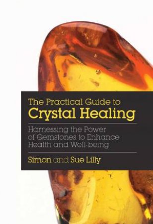 The Practical Guide To Crystal Healing by Simon Lilly & Sue Lilly