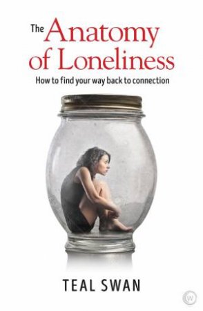 The Anatomy Of Loneliness by Teal Swan