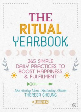 The Ritual Yearbook: 365 Simple Daily Practices To Boost Happiness & Fulfilment by Theresa Cheung