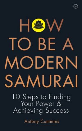 How To Be A Modern Samurai by Antony Cummins