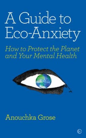 A Guide To Eco-Anxiety by Anouchka Grose