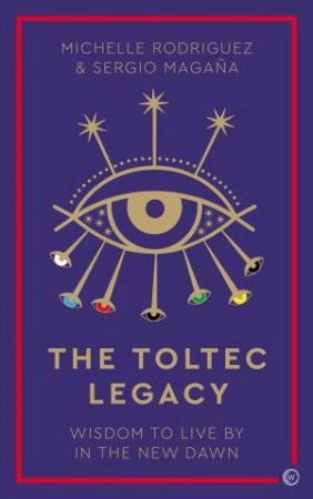 The Toltec Legacy by Sergio Magaña & Michelle Rodriguez