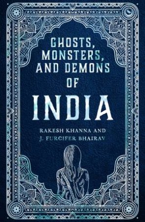 Ghosts, Monsters and Demons of India by J. Furcifer Bhairav & Rakesh Khanna