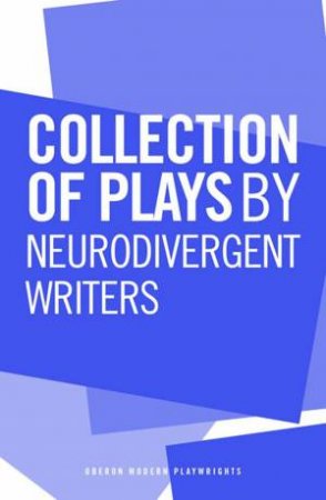 Collection of Plays by Neurodivergent Writers by Nicola Shaughnessy & Shaun May
