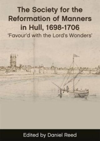 The Society for the Reformation of Manners in Hull, 1698–1706 by Daniel Reed