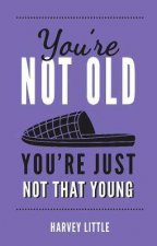 Youre Not Old Youre Just Not That Young