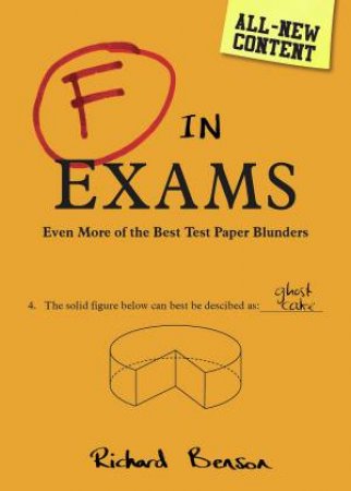 F In Exams: Even More Of The Best Test Paper Blunders by Richard Benson
