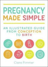 Pregnancy Made Simple An Illustrated Guide From Conception To Birth
