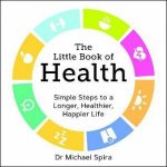 The Little Book Of Health Simple Steps To A Longer Healthier Happier Life