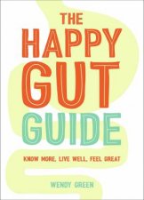 The Happy Gut Guide Know More Live Well Feel Great