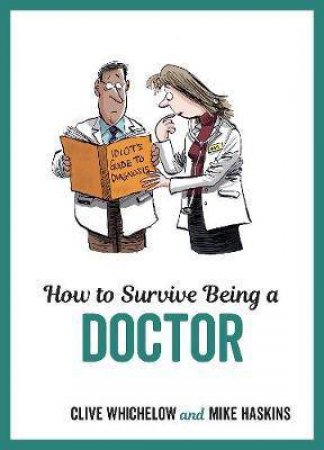 How To Survive Being A Doctor by Mike Haskins & Clive Whichelow