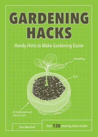 Gardening Hacks: Handy Hints To Make Gardening Easier by Dan Marshall