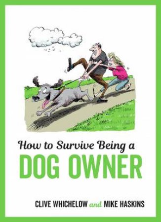 How To Survive Being A Dog Owner by Mike Haskins & Clive Whichelow