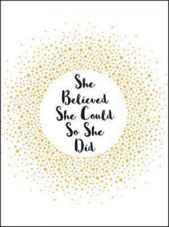 She Believed She Could So She Did: Inspirational Quotes For Women by Various