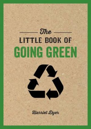 The Little Book Of Going Green: Ways To Make The World A Better Place by Harriet Dyer