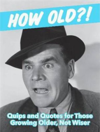 How Old?! (For Men) Quips And Quotes For Those Growing Older, Not Wiser by Various