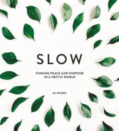 Slow: Finding Peace And Purpose In A Hectic World by Jo Peters