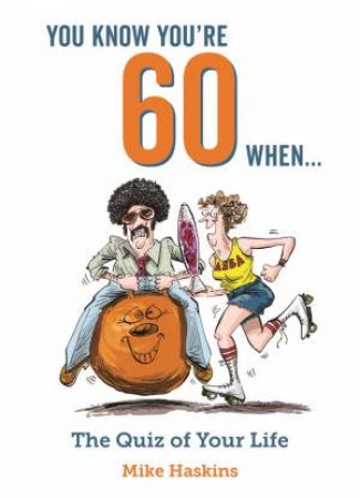 You Know You're 60 When...The Quiz Of Your Lifetime by Mike Haskins