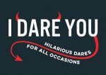 I Dare You A Collection Of Hilarious Dares For All Occasions