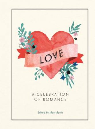 Love: A Celebration Of Romance by Max Morris