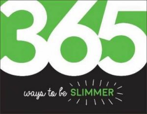 365 Ways To Be Slimmer: Inspiration And Motivation For Every Day by Various
