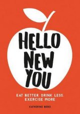 Hello New You Eat Better Drink Less Exercise More