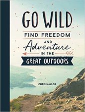 Go Wild Find Freedom And Adventure In The Great Outdoors