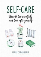 SelfCare How To Live Mindfully And Look After Yourself