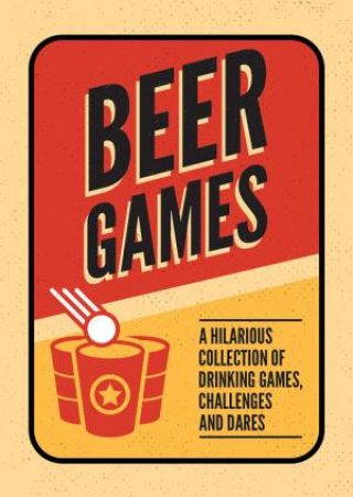 Beer Games: A Hilarious Collection Of Drinking Games, Challenges And Dares by Dan Bridges