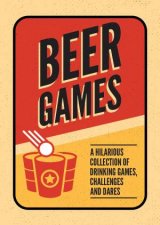 Beer Games A Hilarious Collection Of Drinking Games Challenges And Dares