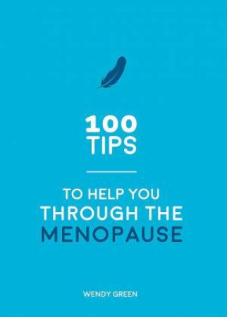 100 Tips to Help You Through the Menopause by Wendy Green